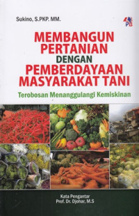 Memabangun Pertanian dengan Pemberdayaaan Masyarakat Tani:Terobosan Menanggulangi Kemskinan