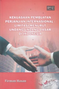 Kekuasaan Pembuatan Perjanjian Internasional: Limitasi Menurut Undang Undang Dasar Di Indonesia