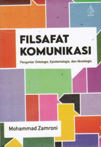 Filsafat Komunikasi : Pengantar Ontologis, Epistemologis, Dan Aksiologis