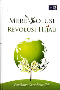 Merevolusi Revolusi Hijau : Pemikiran Guru Besar IPB (Buku III)