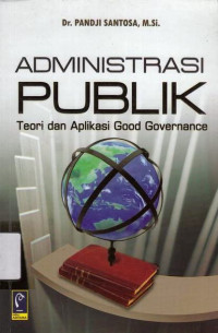 Administrasi Publik : Teori dan Aplikasi Good Governance