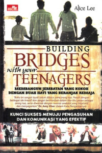 Building Bridges with your Teenagers = Membangun Jembatan yang Kokoh dengan Buah Hati yang Beranjak Remaja