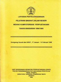 Laporan Penyelenggaraan Pelatihan Singkat Dalam Negeri Bidang Komputerisasi Perpustakaan Tahun Anggaran 1994/1995