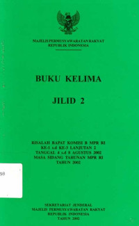 Buku Kelima Jilid 2 Risalah Rapat Komisi B MPR RI Ke-1 s.d Ke-3 Lanjutan 2 Tanggal 4 s.d 8 agustus 2002 Masa Sidang Tahunan MPR RI Tahun 2002