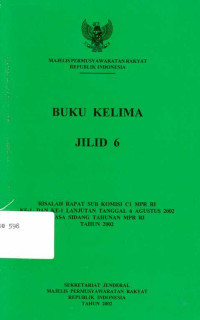 Buku Kelima Jilid 6 Risalah Rapat Sub Komisi C1 MPR RI Ke-1 Dan Ke-1 Lanjutan Tanggal 6 agustus 2002 Masa Sidang Tahunan MPR RI Tahun 2002