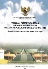 Panduan Permasyarakatan Undang- Undang Dasar Negara Republik Indonesia Tahun 1945 Sesuai Dengan Urutan Bab, Pasal Dan Ayat