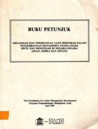 Buku Petunjuk Organisai dan Perorangan yang bergerak dalam Pengembangan Manajemen Usaha-Usaha Kecil dan Menengah di Negara-Negara Asean, Korea and Jepang