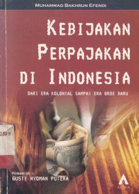 Kebijakan Perpajakan di Indonesia : Dari Era Kolonial Sampai Era Orde Baru / Muhammad Bakhrun Effendi