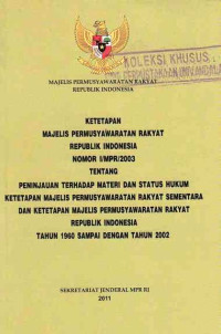 Ketetapan MPR RI No. I/MPR/2003 Tentang Peninjauan Terhadap Materi dan Status Hukum Ketetapan MPR Sementara dan Ketetapan MPR RI Tahun 1960 Sampai dengan Tahun 2002